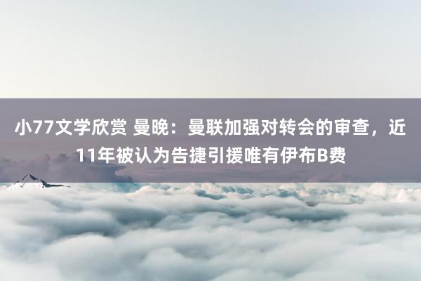 小77文学欣赏 曼晚：曼联加强对转会的审查，近11年被认为告捷引援唯有伊布B费