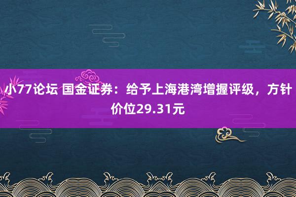 小77论坛 国金证券：给予上海港湾增握评级，方针价位29.31元